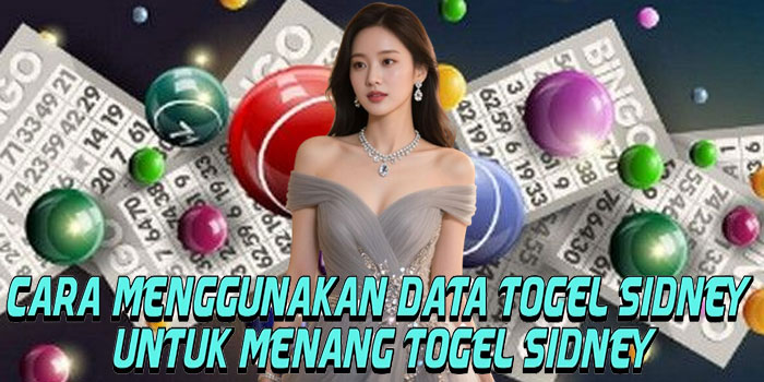 Cara Menggunakan Data Togel Sidney Untuk Menang Togel Sidney