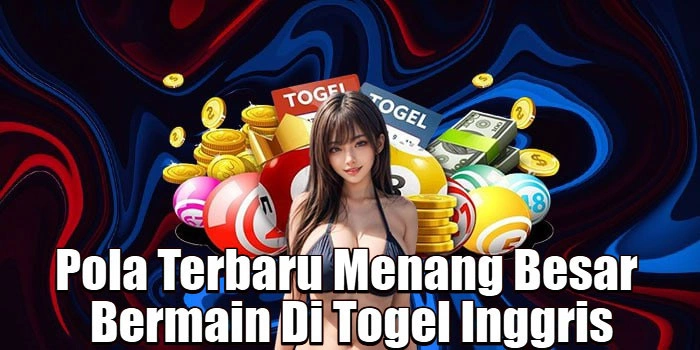 Pola Terbaru Menang Besar Bermain Di Togel Inggris