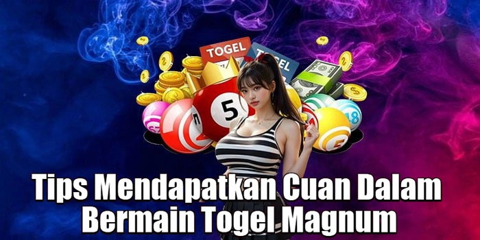 Tips Mendapatkan Cuan Dalam Bermain Togel Magnum