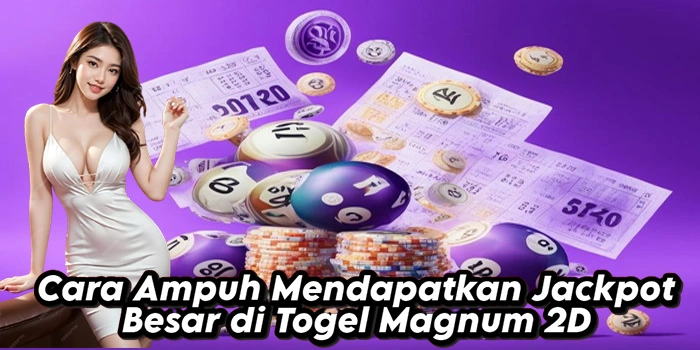 Cara Ampuh Mendapatkan Jackpot Besar di Togel Magnum 2D
