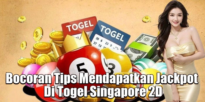 Bocoran Tips Mendapatkan Jackpot Di Togel Singapore 2D