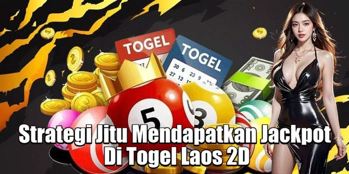 Strategi Jitu Mendapatkan Jackpot Di Togel Laos 2D