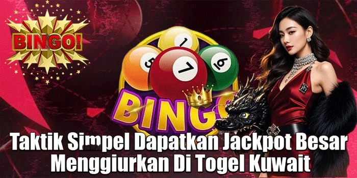 Taktik Simpel Dapatkan Jackpot Besar Menggiurkan Di Togel Kuwait