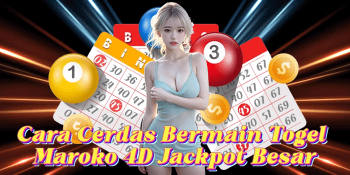Cara Cerdas Bermain Togel Maroko 4D Jackpot Besar
