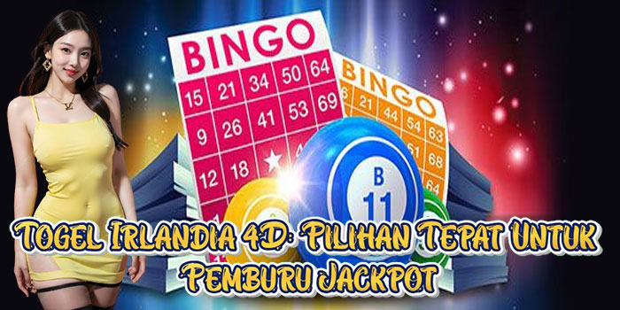 Togel Irlandia 4D: Pilihan Tepat Untuk Pemburu Jackpot