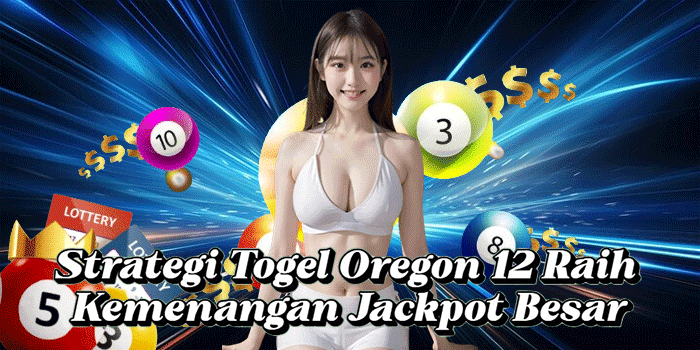 Strategi Togel Oregon 12 Raih Kemenangan Jackpot Besar