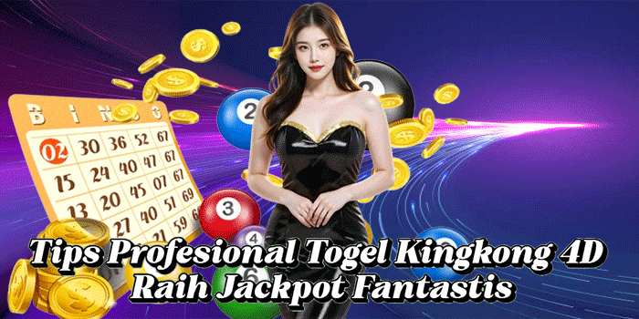 Tips Profesional Togel Kingkong 4D Raih Jackpot Fantastis